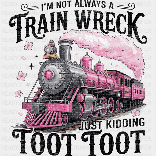 I'm Not Always A Train Wreck, Just Kidding - Funny DTF Transfers ready2transfer Dark Color Design (See Imaging)