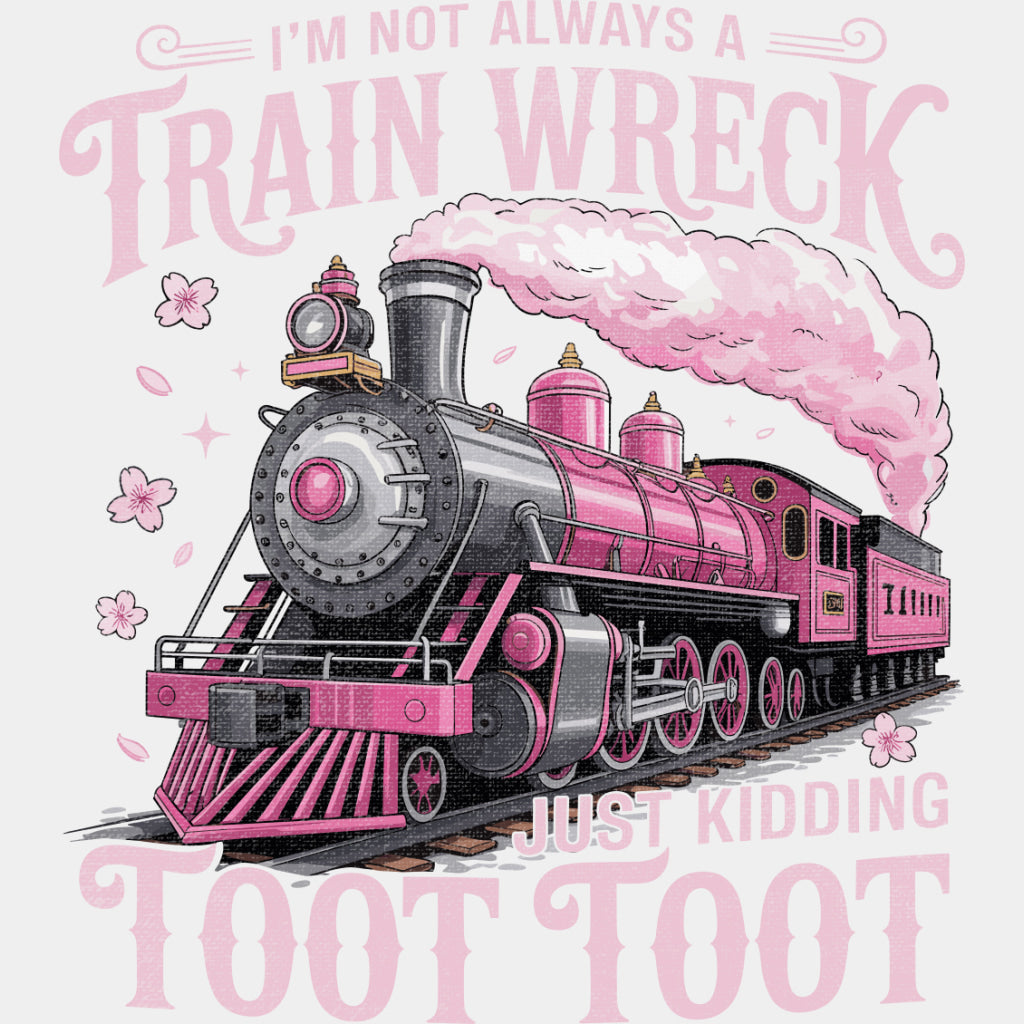 I'm Not Always A Train Wreck, Just Kidding - Funny DTF Transfers ready2transfer Light Color Design (See Imaging)