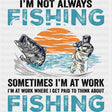 I'm Not Always Fishing, Sometimes I'm At Work - Fishing DTF Transfers ready2transfer Dark Color Design (See Imaging)