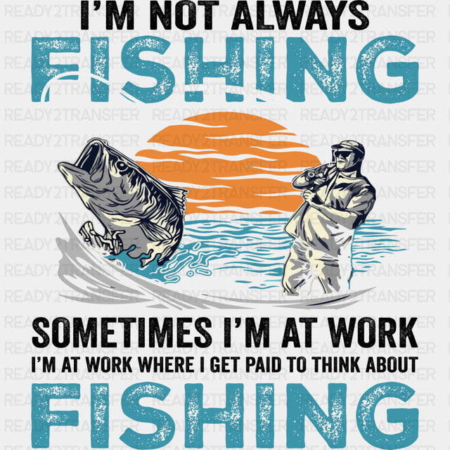 I'm Not Always Fishing, Sometimes I'm At Work - Fishing DTF Transfers ready2transfer Dark Color Design (See Imaging)