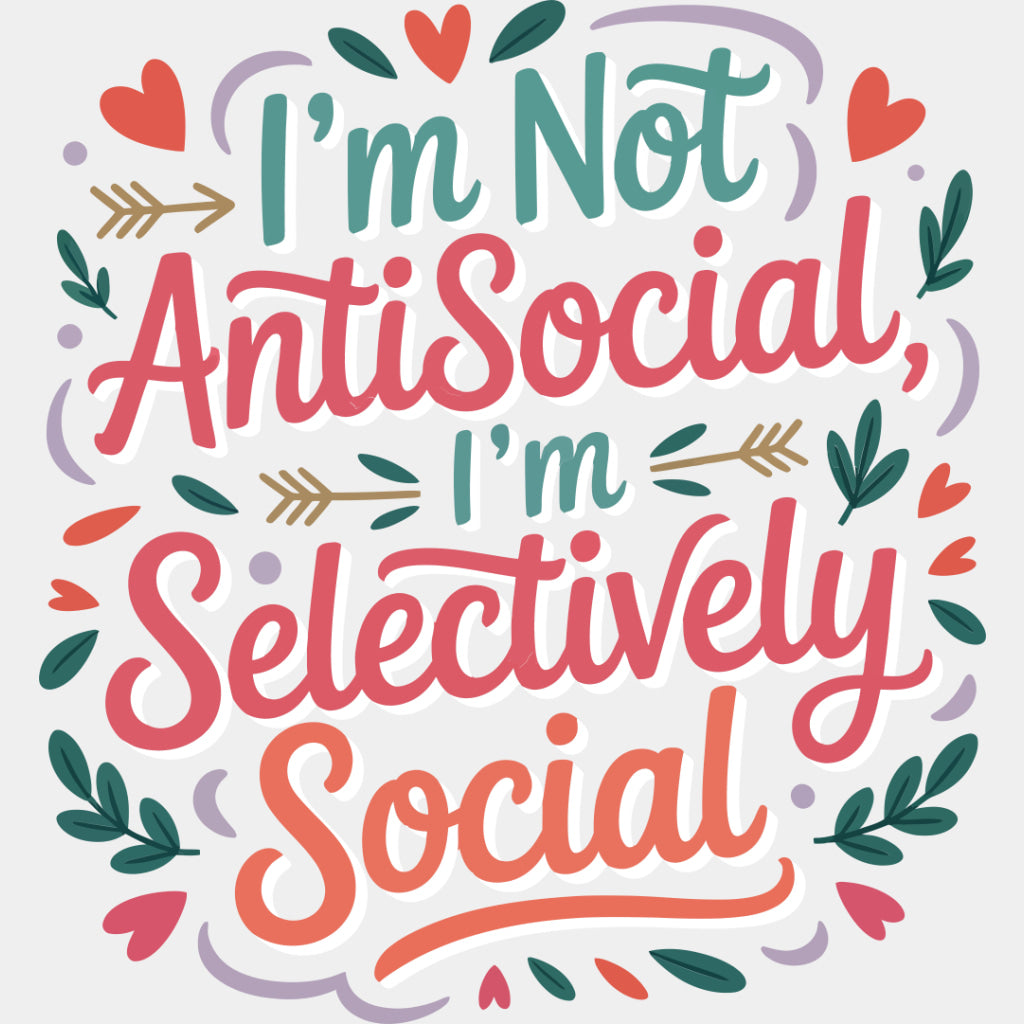 I'm Not Antisocial I'm Selectively Social - Funny DTF Transfers ready2transfer Light Color Design (See Imaging)