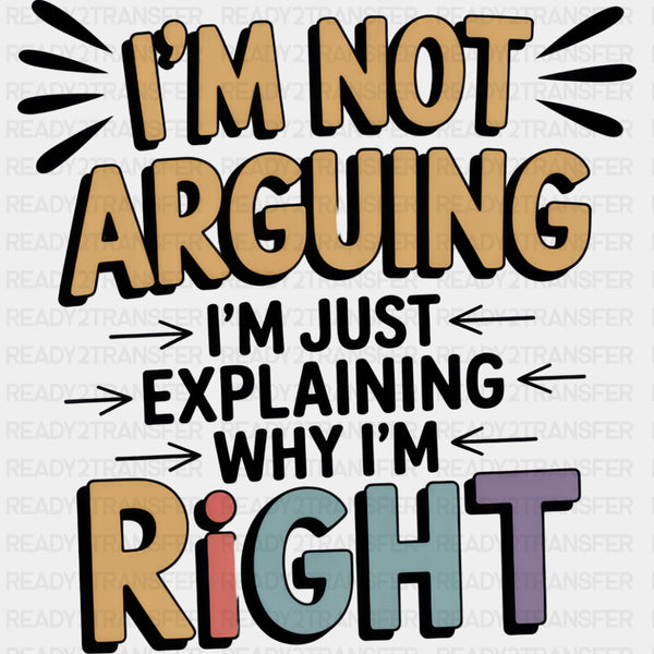 I'm Not Arguing, I'm Just Explaining - Funny DTF Transfers