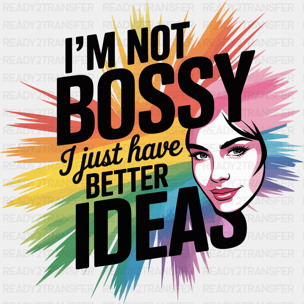 I'm Not Bossy, I Just Have Better Ideas - Funny DTF Transfers ready2transfer Dark Color Design (See Imaging)