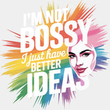 I'm Not Bossy, I Just Have Better Ideas - Funny DTF Transfers ready2transfer Light Color Design (See Imaging)