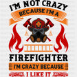 I'm Not Crazy Because I'm A Firefighter - Fire Department DTF Transfers ready2transfer Dark Color Design (See Imaging)