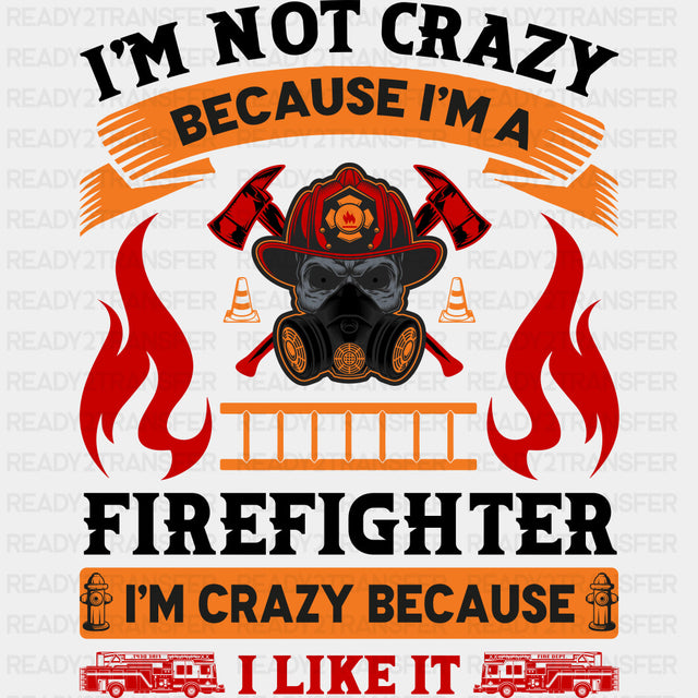 I'm Not Crazy Because I'm A Firefighter - Fire Department DTF Transfers ready2transfer Dark Color Design (See Imaging)
