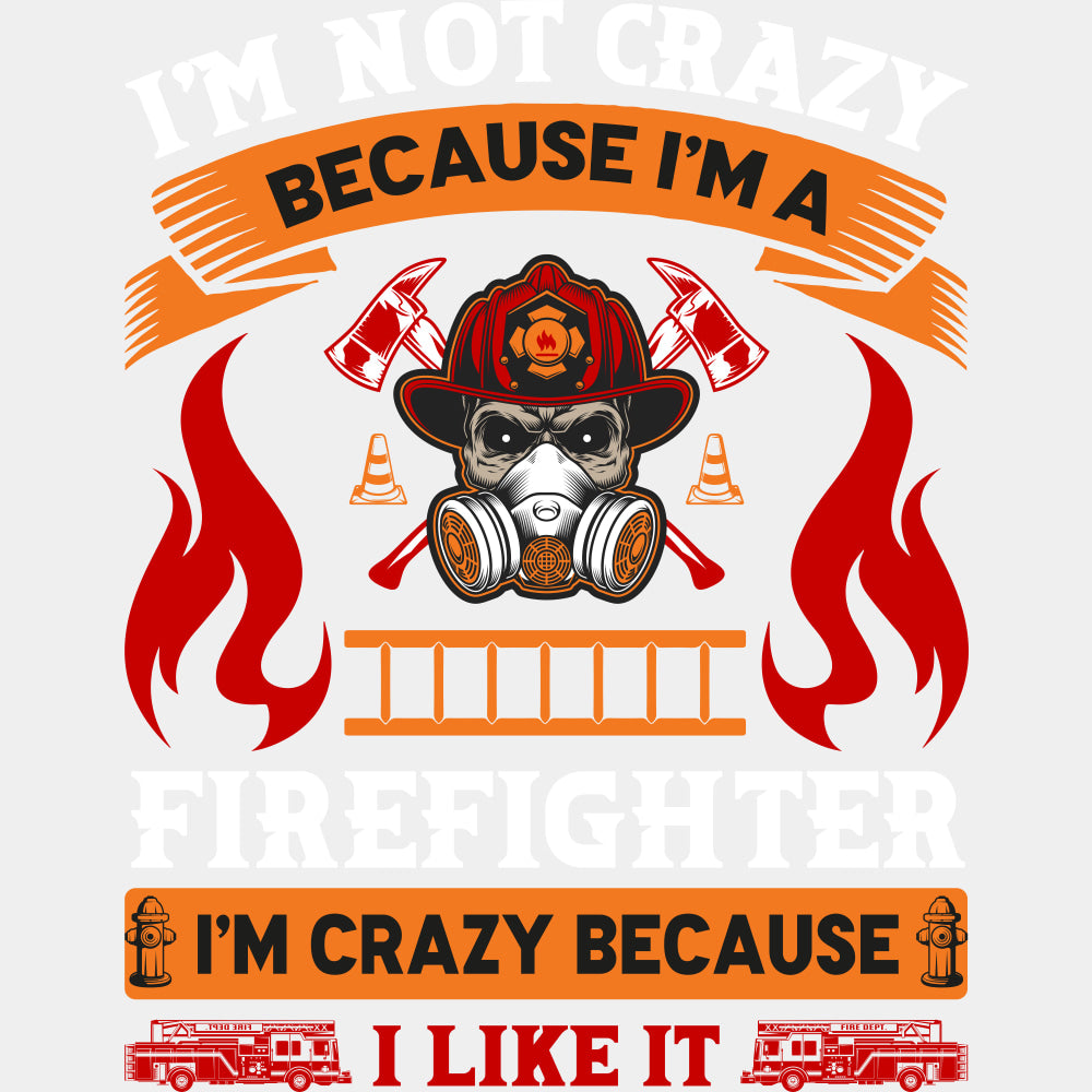 I'm Not Crazy Because I'm A Firefighter - Fire Department DTF Transfers ready2transfer Light Color Design (See Imaging)