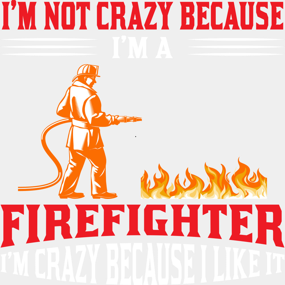 I'm Not Crazy Because I Like It - Fire Department DTF Transfers ready2transfer Light Color Design (See Imaging)