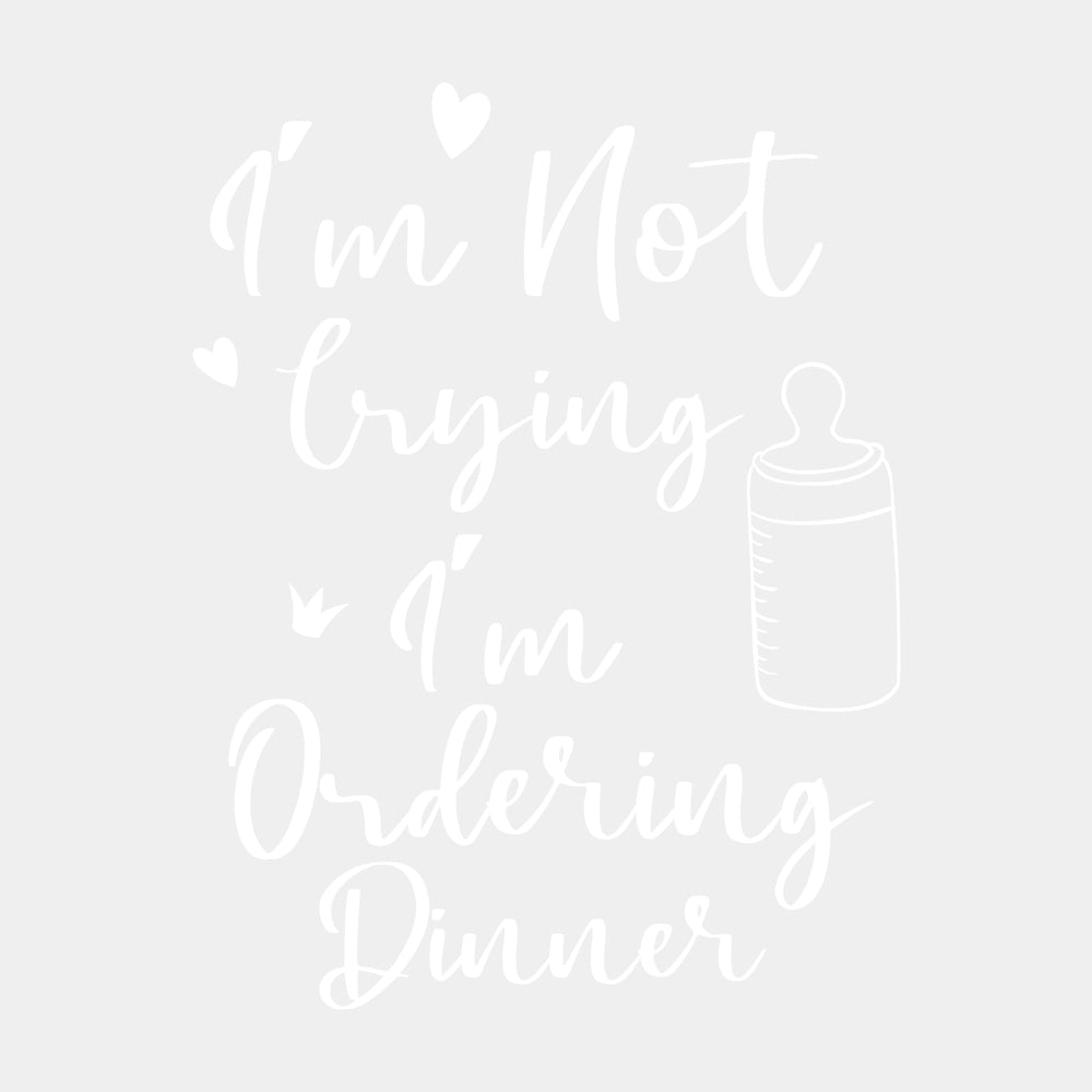 I'm Not Crying, I'm Ordering Dinner - Baby DTF Transfer ready2transfer Light Color Design (See Imaging)