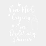 I'm Not Crying, I'm Ordering Dinner - Baby DTF Transfer ready2transfer Light Color Design (See Imaging)