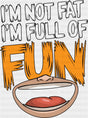 I’m Not Fat I’m Full Of Fun - Funny DTF Transfer Adult Unisex - S & M (10’’) / Dark Color Design (See Imaging)