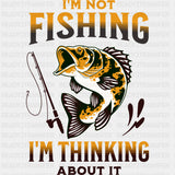 I'm Not Fishing, I'm Thinking About It - Fishing DTF Transfers ready2transfer