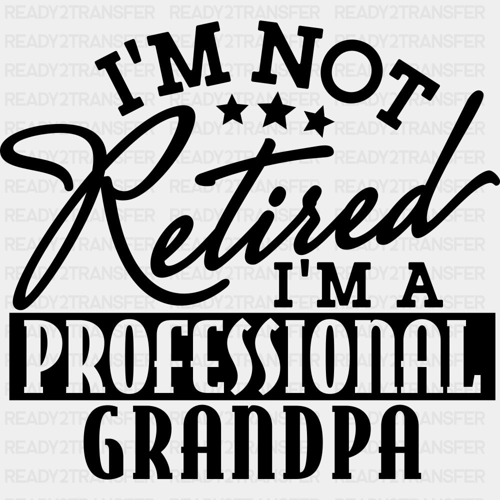 I'm Not Retired I'm A Professional Grandpa - Retirement DTF Transfers ready2transfer Dark Color Design (See Imaging)