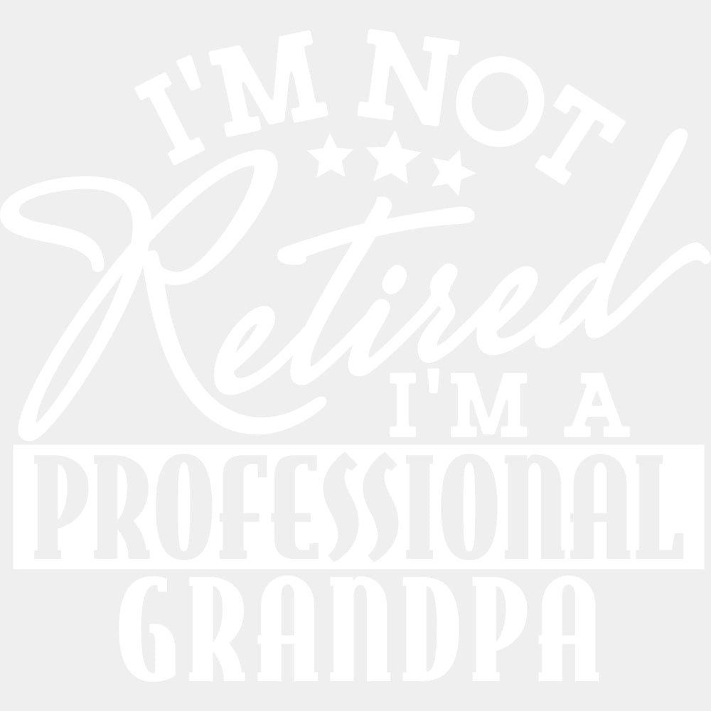I'm Not Retired I'm A Professional Grandpa - Retirement DTF Transfers ready2transfer Light Color Design (See Imaging)
