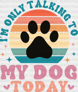 I’m Only Talking To My Dog Today - Dogs Iron On Dtf Transfer
