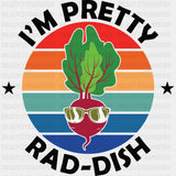 I’m Pretty Rad-dish - Vegan DTF Transfers - Adult Unisex - S & M (10’’) / Dark Color Design (See Imaging)