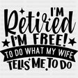 I'm Retired I'm Free To Do What My Wife Tells Me To Do - Retirement DTF Transfers ready2transfer Dark Color Design (See Imaging)