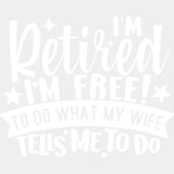 I'm Retired I'm Free To Do What My Wife Tells Me To Do - Retirement DTF Transfers ready2transfer Light Color Design (See Imaging)