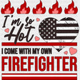 I'm So Hot, I Come With My Own Firefighter - Fire Department DTF Transfers ready2transfer Dark Color Design (See Imaging)