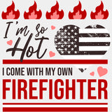I'm So Hot, I Come With My Own Firefighter - Fire Department DTF Transfers ready2transfer Light Color Design (See Imaging)