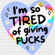 I'm So Tired Of Giving F*cks - Mental Health DTF Transfers ready2transfer
