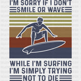 I'm Sorry If I Don't Smile While I'm Surfing - Surfing DTF Transfers ready2transfer Dark Color Design (See Imaging)