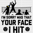 I'm Sorry Was That Your Face I Hit - Volleyball DTF Transfers ready2transfer Dark Color Design (See Imaging)