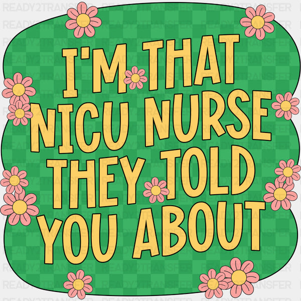 I'm That NICU Nurse They Told You About - NICU Nurse DTF Transfers