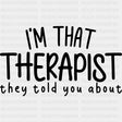 I'm That Therapist They Told You About, B&W - Therapist DTF Transfers ready2transfer Dark Color Design (See Imaging)