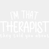 I'm That Therapist They Told You About, B&W - Therapist DTF Transfers ready2transfer Light Color Design (See Imaging)