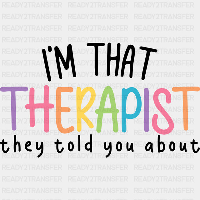I'm That Therapist They Told You About - Therapist DTF Transfers ready2transfer Dark Color Design (See Imaging)