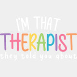 I'm That Therapist They Told You About - Therapist DTF Transfers ready2transfer Light Color Design (See Imaging)