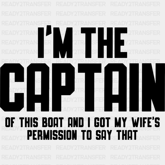 I'm The Captain Of This Boat And I Got My Wife's Permission - Boating DTF Transfers ready2transfer Dark Color Design (See Imaging)
