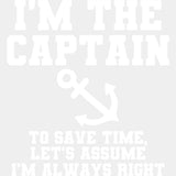 I'm The Captain, To Save Time Let's Assume I'm Always Right - Boating DTF Transfers ready2transfer Light Color Design (See Imaging)
