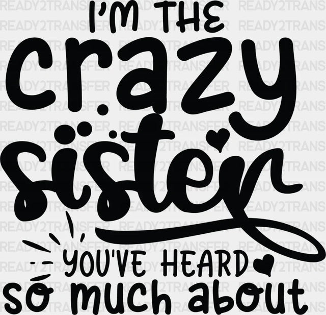 I’m The Crazy Sister - Dtf Heat Transfer Adult Unisex S & M (10’’) / Dark Color Design (See Imaging)