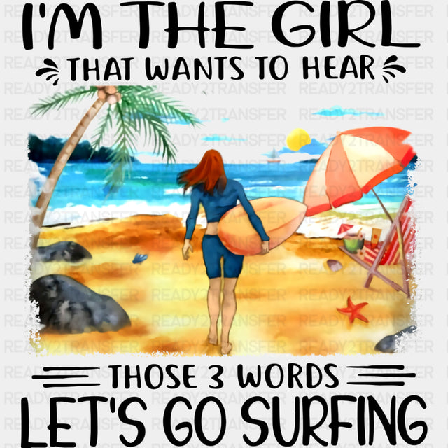 I'm The Girl That Wants To Hear Those 3 Words - Surfing DTF Transfers ready2transfer Dark Color Design (See Imaging)