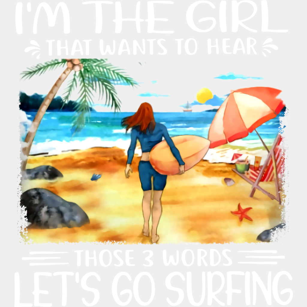 I'm The Girl That Wants To Hear Those 3 Words - Surfing DTF Transfers ready2transfer Light Color Design (See Imaging)