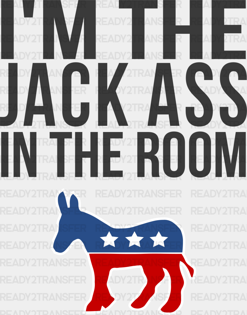 I’m The Jack Ass In Room Election Dtf Transfer Adult Unisex - S & M (10’) / Black