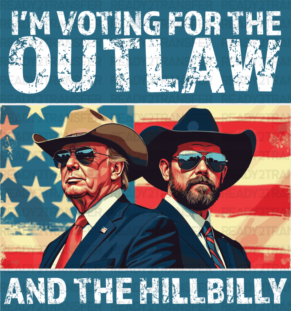 I’m Voting For The Outlaw And Hillbilly - Trump Dtf Transfer