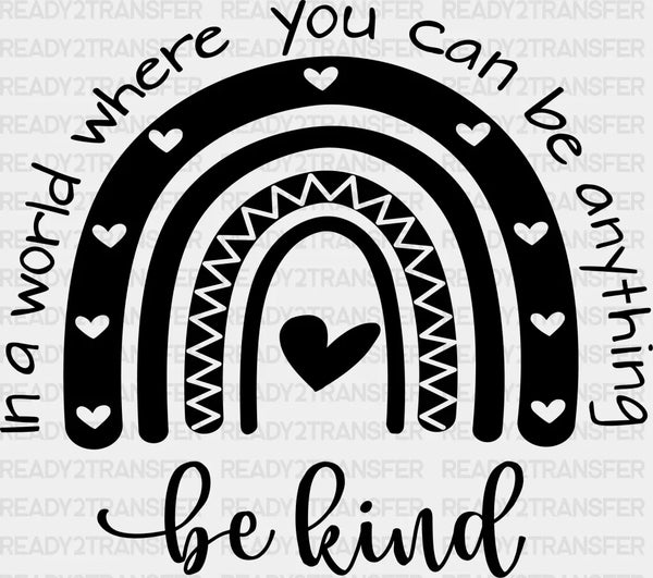 IN A WORLD WHERE YOU CAN BE ANYTHING BE KIND DTF Transfer