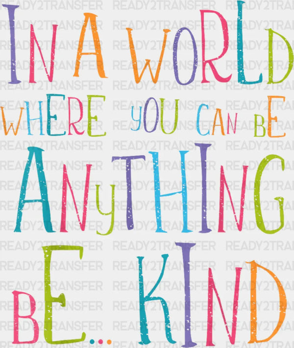 In A World Where You Can Be Anything - Be Kind DTF Transfer
