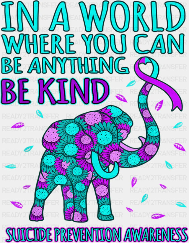 In A World Where You Can Be Anything Be Kind - Suicide Awareness DTF Transfer