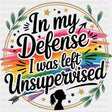 In My Defense I Was Left Unsupervised - Funny DTF Transfers ready2transfer Dark Color Design (See Imaging)