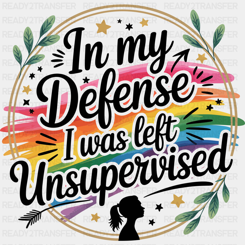 In My Defense I Was Left Unsupervised - Funny DTF Transfers ready2transfer Dark Color Design (See Imaging)