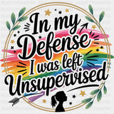 In My Defense I Was Left Unsupervised - Funny DTF Transfers ready2transfer Dark Color Design (See Imaging)