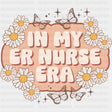 In My ER Nurse Era Daisies - ER Nurse DTF Transfers ready2transfer