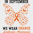 In September We Wear Orange - Leukemia DTF Transfers - Adult Unisex - S & M (10’’) / Dark Color Design (See Imaging)