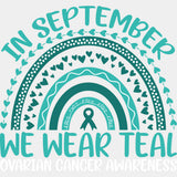 In September We Wear Teal - Ovarian Cancer DTF Transfers - Adult Unisex - S & M (10’’) / Light Color Design (See