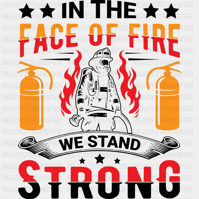 In The Face Of Fire We Stand Strong - Fire Department DTF Transfers ready2transfer Dark Color Design (See Imaging)