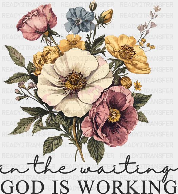 In The Waiting God Is Working Flowers - Christianity DTF Transfer